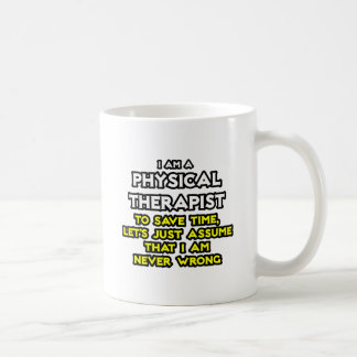 Physical Therapist...Assume I Am Never Wrong Coffee Mug