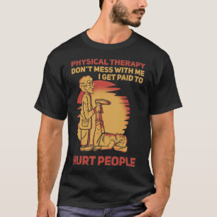 Physical Therapist I Get Paid T-Shirt