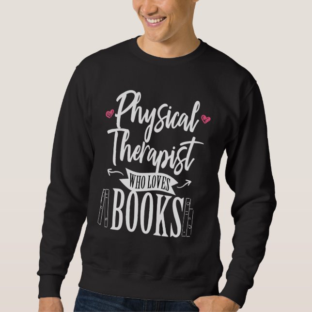 Physical Therapist Who Loves Books Therapy PT DPT  Sweatshirt (Front)