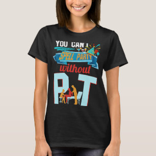 Physical Therapist You Can't Spell Party Without P T-Shirt