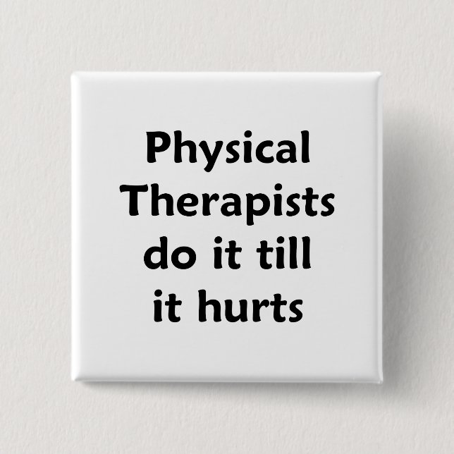 Physical Therapists do it till it hurts Button (Front)