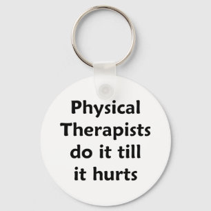 Physical Therapists do it till it hurts Keychain