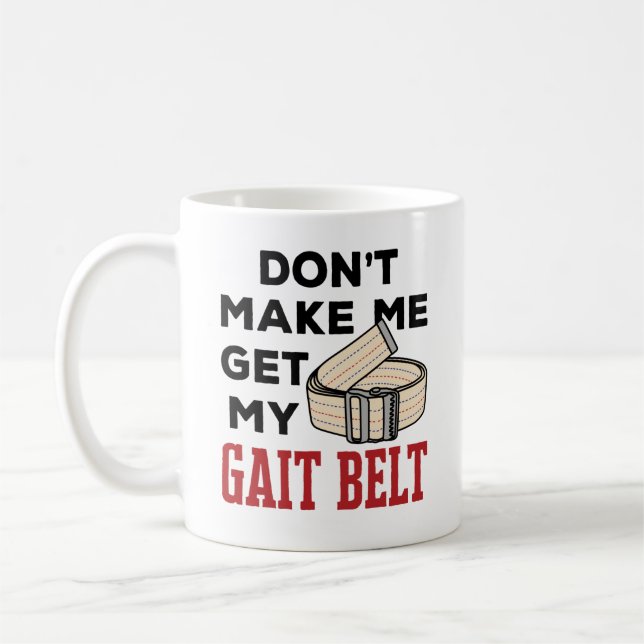 Physical Therapy Don't Make Me Get My Gait Belt Coffee Mug (Left)