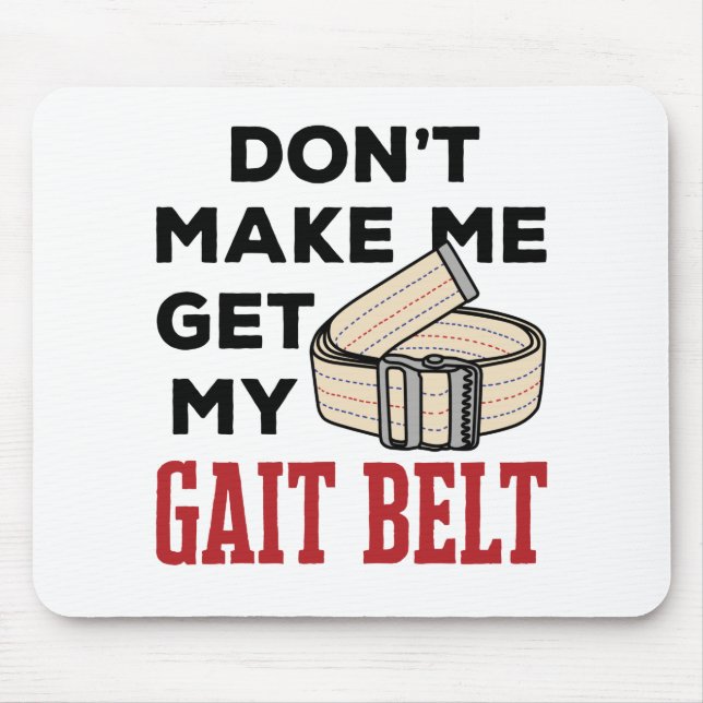 Physical Therapy Don't Make Me Get My Gait Belt Mouse Pad (Front)