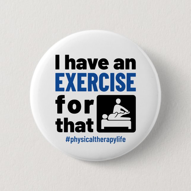 Physical Therapy I Have an Exercise For That 6 Cm Round Badge (Front)