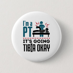 Physical Therapy I'm a PT It's Going Tibia Okay 6 Cm Round Badge