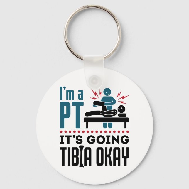 Physical Therapy I'm a PT It's Going Tibia Okay Key Ring (Front)