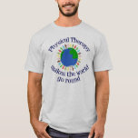 Physical Therapy Makes the World Go Round T-Shirt<br><div class="desc">Physical Therapy Makes the World Go Round. A cool physical therapist gift with an inspirational quote for a PT.</div>