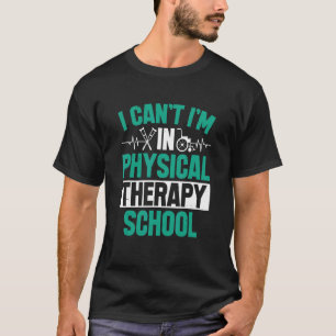 Physical Therapy School I Can't Physical Therapist T-Shirt