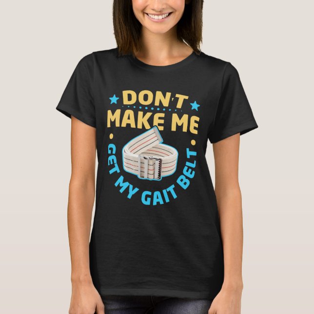 Physical Therapy Themed Dont Make Me Get My Gait  T-Shirt (Front)