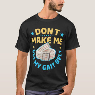 Physical Therapy Themed Dont Make Me Get My Gait  T-Shirt