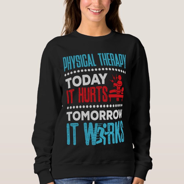 Physical Therapy Today It Hurts Physical Therapist Sweatshirt (Front)