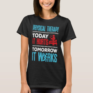 Physical Therapy Today It Hurts Physical Therapist T-Shirt
