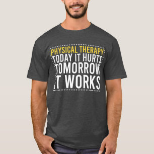Physical Therapy Today it hurts Tomorrow it works  T-Shirt