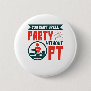 Physical Therapy You Can't Spell Party Without PT 6 Cm Round Badge