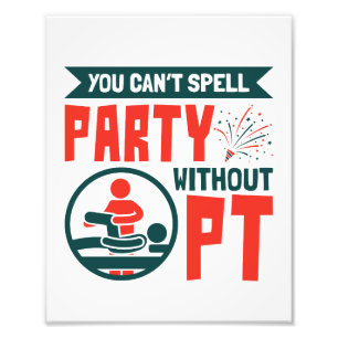Physical Therapy You Can't Spell Party Without PT Photo Print
