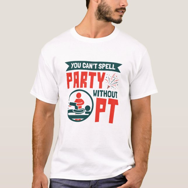 Physical Therapy You Can't Spell Party Without PT T-Shirt (Front)