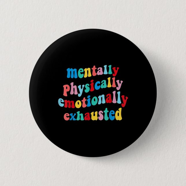 Physically Emotionally Exhausted Mental Health  6 Cm Round Badge (Front)