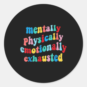 Physically Emotionally Exhausted Mental Health  Classic Round Sticker