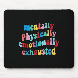Physically Emotionally Exhausted Mental Health  Mouse Pad