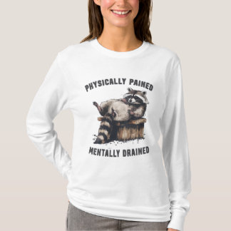 Physically Pained Mentally Drained Tired Racoon T-Shirt