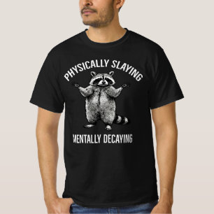 Physically Slaying Mentally Decaying Racoon Mood  T-Shirt