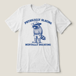 Physically Slaying Mentally Decaying Racoon Tri-Blend Shirt