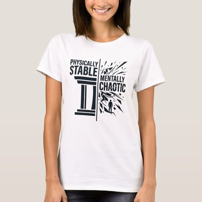 Physically Stable Mentally Chaotic Duality Design T-Shirt (Front)