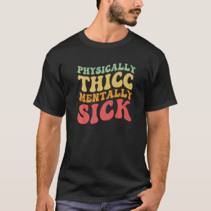 Physically Thicc And Mentally Sick Retro Groovy T-Shirt