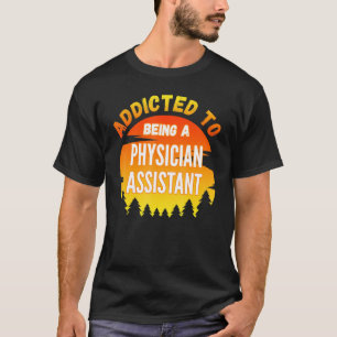 Physician Assistant Addicted To Physician Assistan T-Shirt