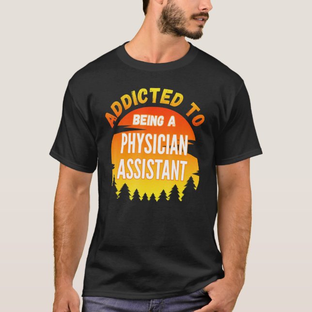 Physician Assistant Addicted To Physician Assistan T-Shirt (Front)