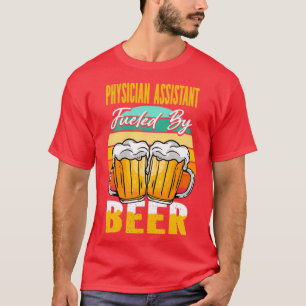 Physician Assistant Fuelled By Beer Funny Beer Lov T-Shirt
