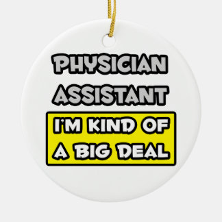 Physician Assistant .. I'm Kind of a Big Deal Ceramic Ornament