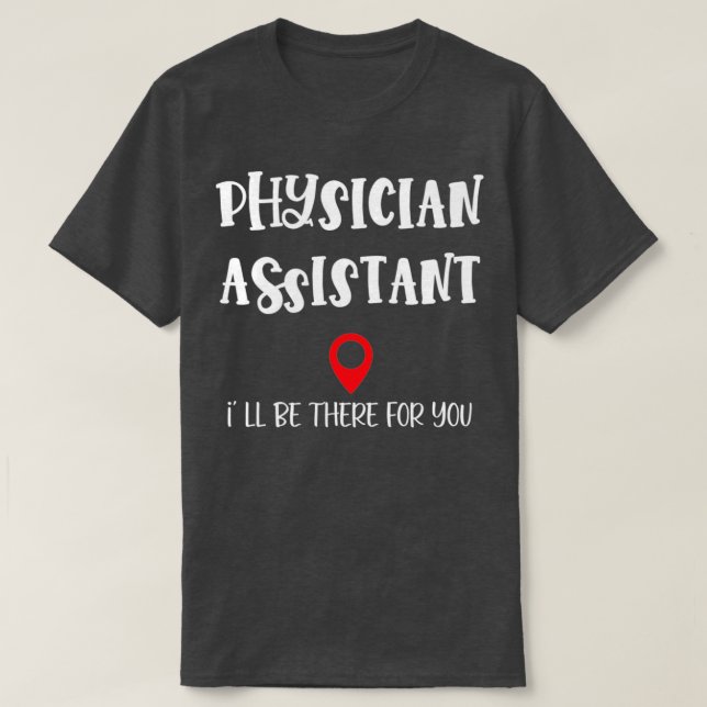 Physician Assistant Ix27 Ll Be There For You T-Shirt (Design Front)