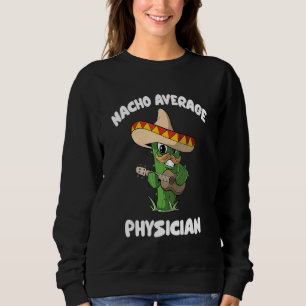 Physician Joke Humor   Nacho Average Physician Sweatshirt