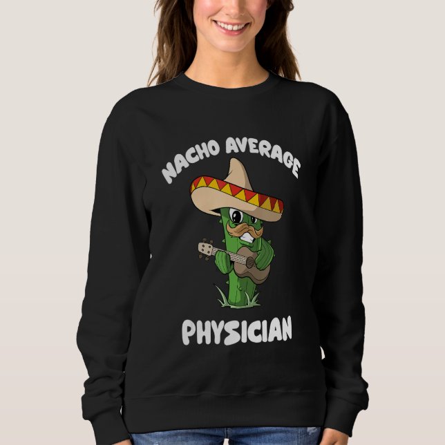 Physician Joke Humor   Nacho Average Physician Sweatshirt (Front)