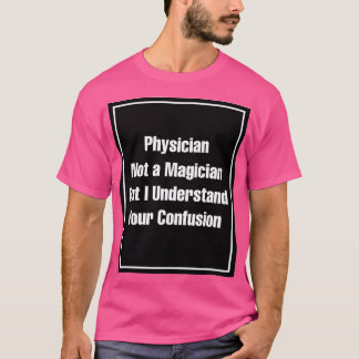 Physician Not a Magician but I Understand your Con T-Shirt
