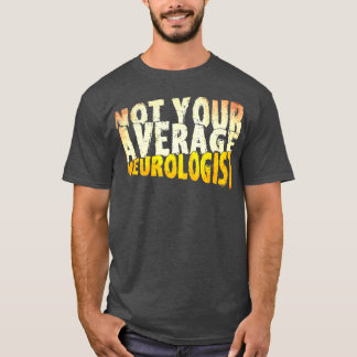 Physician Not Your Average Neurologist Neurologist T-Shirt