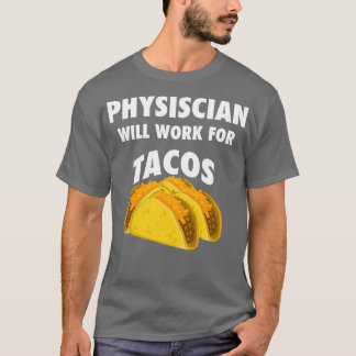 Physician will work for tacos T-Shirt