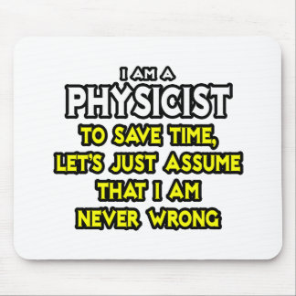 Physicist...Assume I Am Never Wrong Mouse Pad