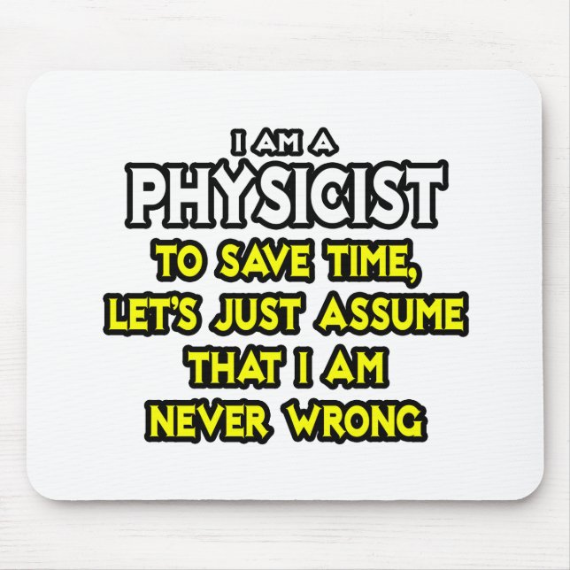 Physicist...Assume I Am Never Wrong Mouse Pad (Front)