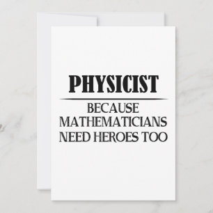 Physicist - Because Mathematicians Need Heroes Too