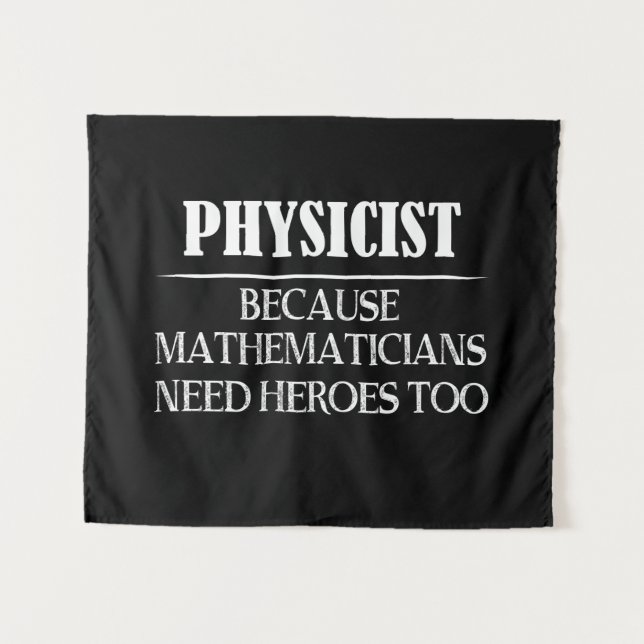 Physicist - Because Mathematicians Need Heroes Too Tapestry (Front (Horizontal))