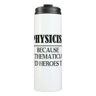 Physicist - Because Mathematicians Need Heroes Too Thermal Tumbler