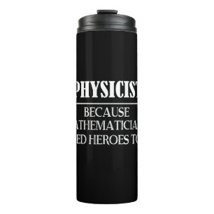 Physicist - Because Mathematicians Need Heroes Too Thermal Tumbler