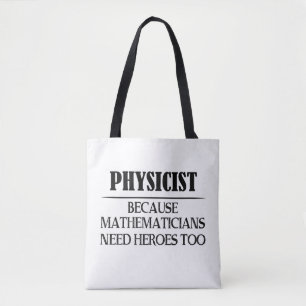 Physicist - Because Mathematicians Need Heroes Too Tote Bag