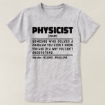 Physicist Noun Definition Cool Science Teacher  T-Shirt<br><div class="desc">Funny Physicist Sayings "Physicist Someone Who Solves A Problem You Didn't Know You Had In A Way You Can't Understand". Grab this Funny Physicist design as a funny gifts for an awesome mum,  dad or friend.</div>