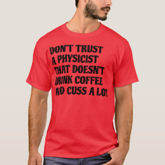 Physicist That Drink Coffee Cuss A Lot T-Shirt