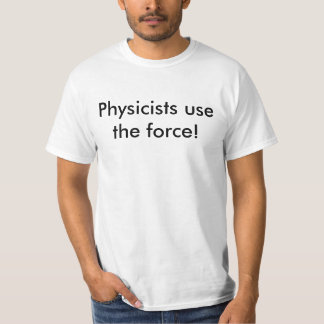 Physicists use the force! T-Shirt