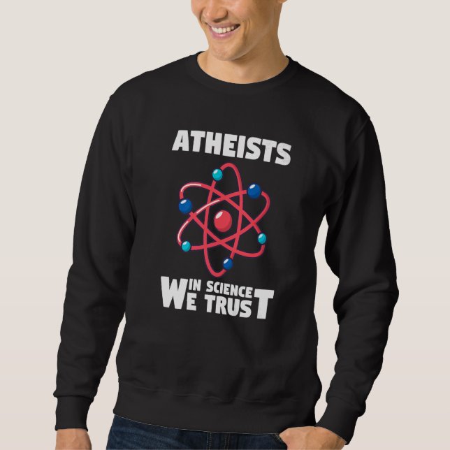 Physics Atheism Atheists In Science We Trust Sweatshirt (Front)